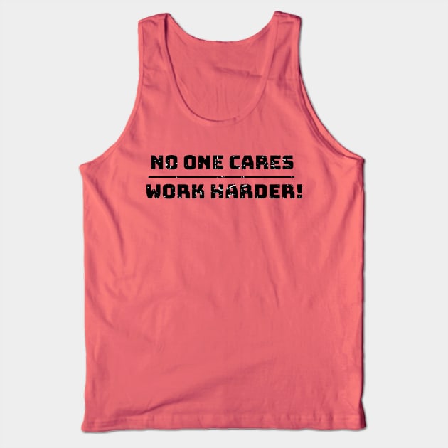 No one cares work harder Tank Top by WPKs Design & Co